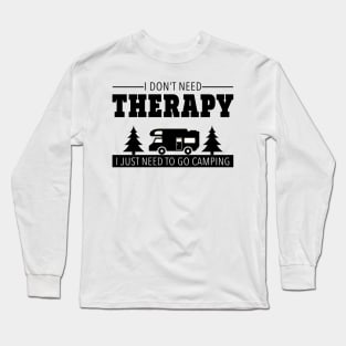 I Don't Need Therapy I Just Need To Go Camping Long Sleeve T-Shirt